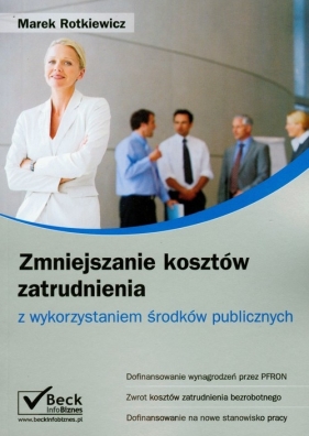 Zmniejszanie kosztów zatrudnienia z wykorzystaniem środków publicznych - Rotkiewicz Marek