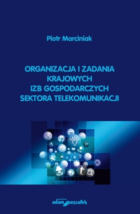 Organizacja i zadania krajowych izb gospodarczych sektora telekomunikacji - Marciniak Piotr 