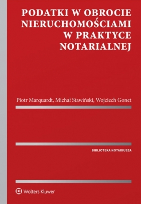 Podatki w obrocie nieruchomościami w praktyce notarialnej - Gonet Wojciech, Marquardt Piotr, Stawiński Michał