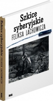 Szkice syberyjskie Feliksa Lachowicza - Pilecki Jerzy M., Długajczyk Beata, Galik Piotr