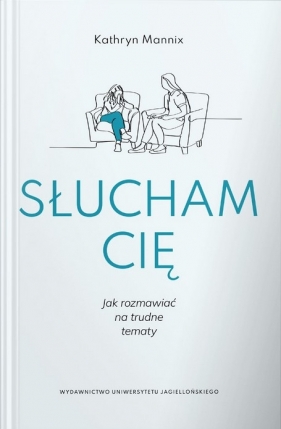 Słucham cię. Jak rozmawiać na trudne tematy - Kathryn Mannix