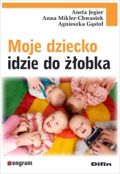 Moje dziecko idzie do żłobka - Aneta Jegier, Anna Mikler-Chwastek, Agnieszka Gąstoł
