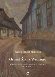 Ostatni Żyd z Węgrowa - Fajwel Bielawski Szraga