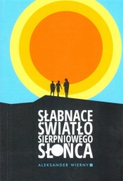 Słabnące światło sierpniowego słońca - Aleksander Wierny