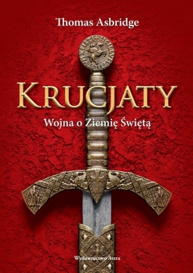 Krucjaty Wojna o Ziemię Świętą - Thomas Asbridge