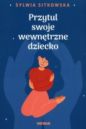 Przytul swoje wewnętrzne dziecko - Sylwia Sitkowska