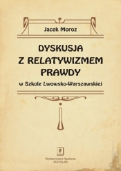 Dyskusja z relatywizmem prawdy w Szkole Lwowsko-Warszawskiej - Moroz Jacek