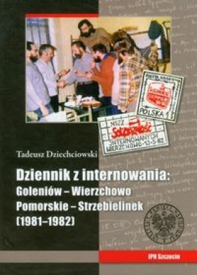 Tadeusz Dziechciowski Dziennik z internowania: Goleniów-Wierzchowo Pomorskie-Strzebielinek 1981-1982 - Marcinkiewicz Marta