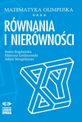 Matematyka olimpijska. Równania i nierówności - Bogdańska Beata, Goślinowski Mateusz, Neugebauer Adam