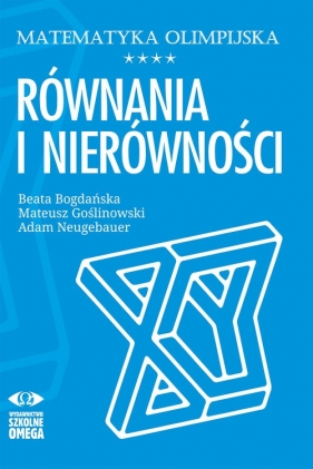 Matematyka olimpijska. Równania i nierówności - Beata Bogdańska, Mateusz Goślinowski, Adam Neugebauer