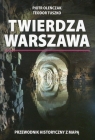 Twierdza Warszawa Przewodnik historyczny z mapą Oleńczak Piotr, Tuszko Teodor