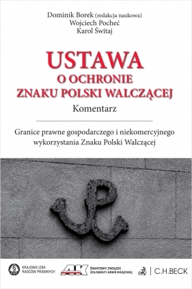 Ustawa o ochronie Znaku Polski Walczącej. Komentarz. Granice prawne gospodarczego i niekomercyjnego wykorzystania Znaku Polski Walczącej - Wojciech Pocheć, Karol Świtaj