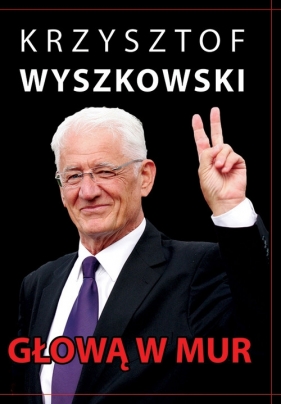 Głową w mur Publicystyka polityczna (Uszkodzona okładka) - Krzysztof Wyszkowski