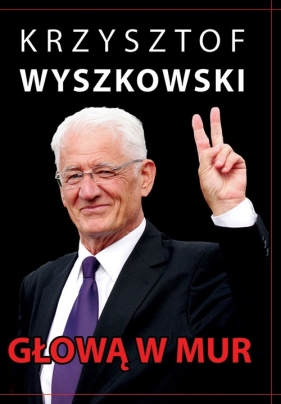 Głową w mur Publicystyka polityczna - Wyszkowski Krzysztof