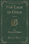 For Lack of Gold A Novel (Classic Reprint) Gibbon Charles