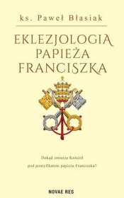 Eklezjologia Papieża Franciszka - Paweł Błasiak