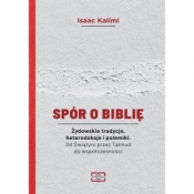 Spór o Biblię. Żydowskie tradycje, heterodoksje i polemiki. Od Świątyni przez Talmud do współczesności - Isaac Kalimi