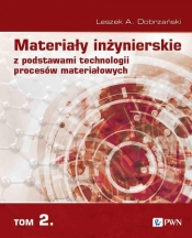 Materiały inżynierskie z podstawami technologii procesów materiałowych Tom 2 - Dobrzański Leszek A.