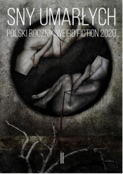 Sny umarłych Polski rocznik weird fiction 2020 T.2 - Praca zbiorowa