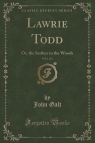 Lawrie Todd, Vol. 1 of 3 Or, the Settlers in the Woods (Classic Reprint) Galt John