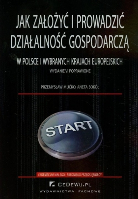 Jak założyć i prowadzić działalność gospodarczą w Polsce i wybranych krajach europejskich - Mućko Przemysław, Sokół Aneta<br />