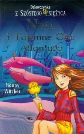 Dziewczynka z Szóstego Księżyca 4 Nina i Tajemne Oko Atlantydy - Moony Witcher