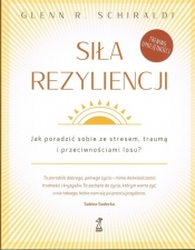 Siła Rezyliencji. Jak poradzić sobie ze stresem, traumą i przeciwnościami losu - Glenn R. Schiraldi