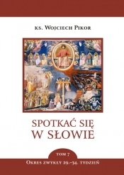 Spotkać się w Słowie. Tom 7. Okres zwykły, 29 - 34. tydzień - Wojciech Pikor