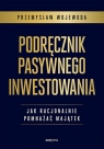 Podręcznik pasywnego inwestowania Jak racjonalnie pomnażać majątek Wojewoda Przemysław