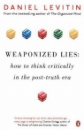 Weaponized Lies How to Think Critically in the Post-Truth Era Levitin Daniel