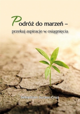 Podróż do marzeń - przekuj aspiracje w osiągnięcia - Sebastian Jurasz-Cruz