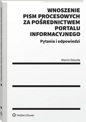 Wnoszenie pism procesowych za pośrednictwem portalu informacyjnego. Pytania i odpowiedzi - Marcin Dziurda