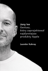 Jony Ive Geniusz który zaprojektował najsłynniejsze produkty Apple  Kahney Leander