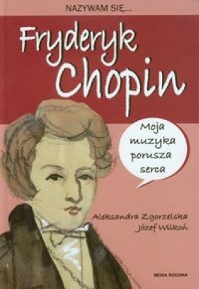 Nazywam się Fryderyk Chopin - Zgorzelska Aleksandra, Wilkoń Józef