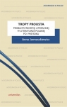 Tropy Prousta Problemy recepcji literackiej w literaturze polskiej po 1945 Anna Jarmuszkiewicz