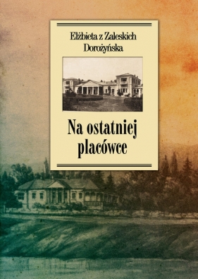 Na ostatniej placówce - Elżbieta z Zaleskich Dorożyńska