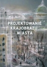 Projektowanie krajobrazu miasta Opracowanie zbiorowe