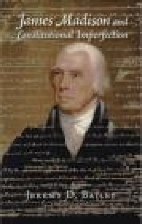 James Madison and Constitutional Imperfection Jeremy Bailey