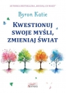 Kwestionuj swoje myśli, zmieniaj świat Katie Byron