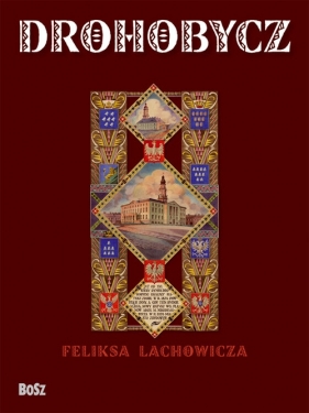 Drohobycz Feliksa Lachowicza - Długajczyk Beata, Kołudzki-Stobbe Romuald, Pilecki Jerzy