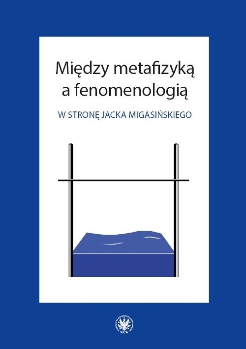 Między metafizyką a fenomenologią. W stronę Jacka Migasińskiego