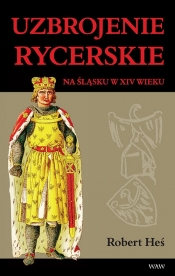 Uzbrojenie rycerskie na Śląsku w XIV w. - Heś Robert