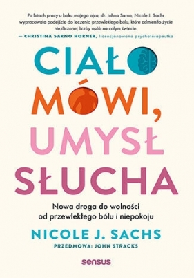 Ciało mówi, umysł słucha. Nowa droga do wolności od przewlekłego bólu i niepokoju - Nicole J. Sachs .