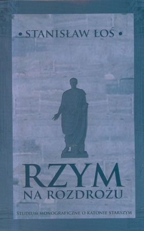 Rzym na rozdrożu. Studium monograficzne o Katonie Starszym - Łoś Stanisław