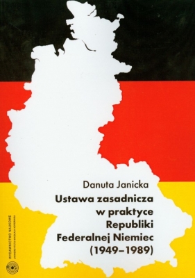 Ustawa zasadnicza w praktyce Republiki Federalnej Niemiec 1949-1989 - Janicka Danuta