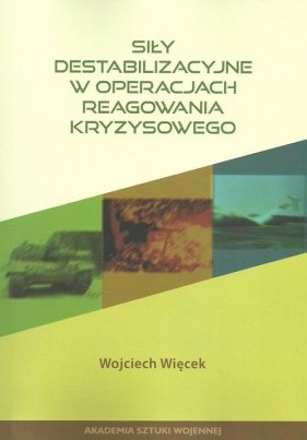 Siły destabilizacyjne w operacjach reagowania kryzysowego - Więcek Wojciech