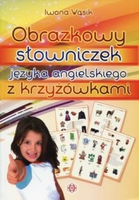 Obrazkowy słowniczek języka angielskiego z krzyżówkami - Iwona Wąsik