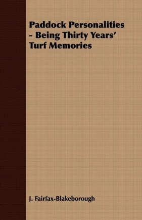 Paddock Personalities - Being Thirty Years' Turf Memories - Fairfax-Blakeborough J.
