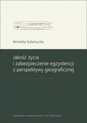 Jakość życia i zabezpieczenie egzystencji z perspektywy geograficznej - Kałamucka Wioletta
