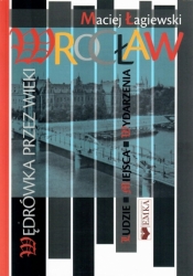 Wrocław.Wędrówka przez wieki - Maciej Łagiewski